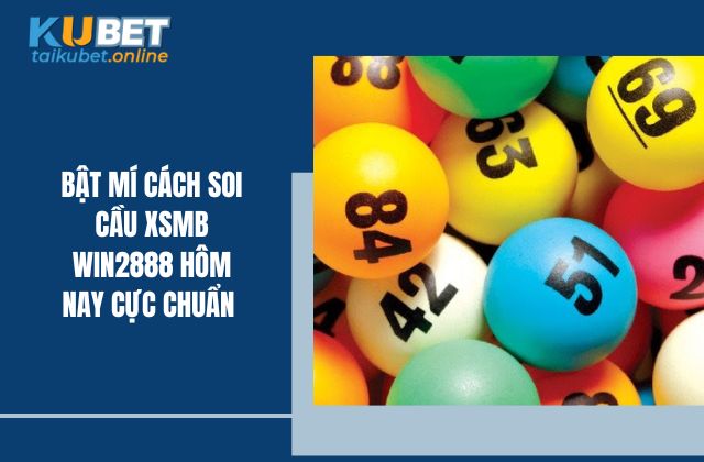 Bật Mí Cách Soi Cầu XSMB Win2888 Hôm Nay Cực Chuẩn